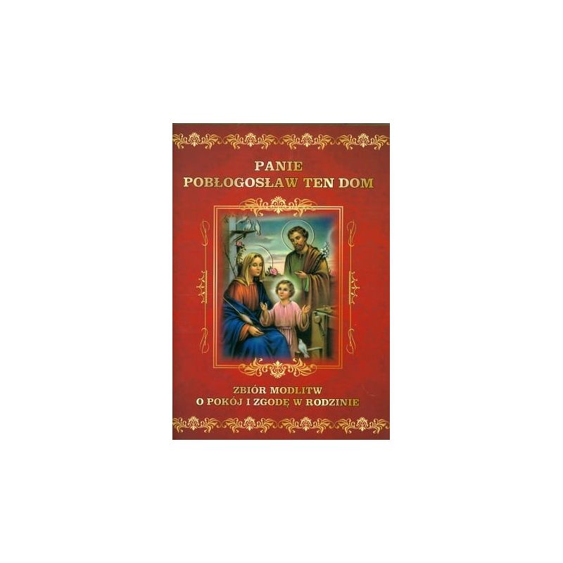 Panie Błogosław ten dom. Zbiór modlitw - Panie Błogosław ten dom. Zbiór modlitw