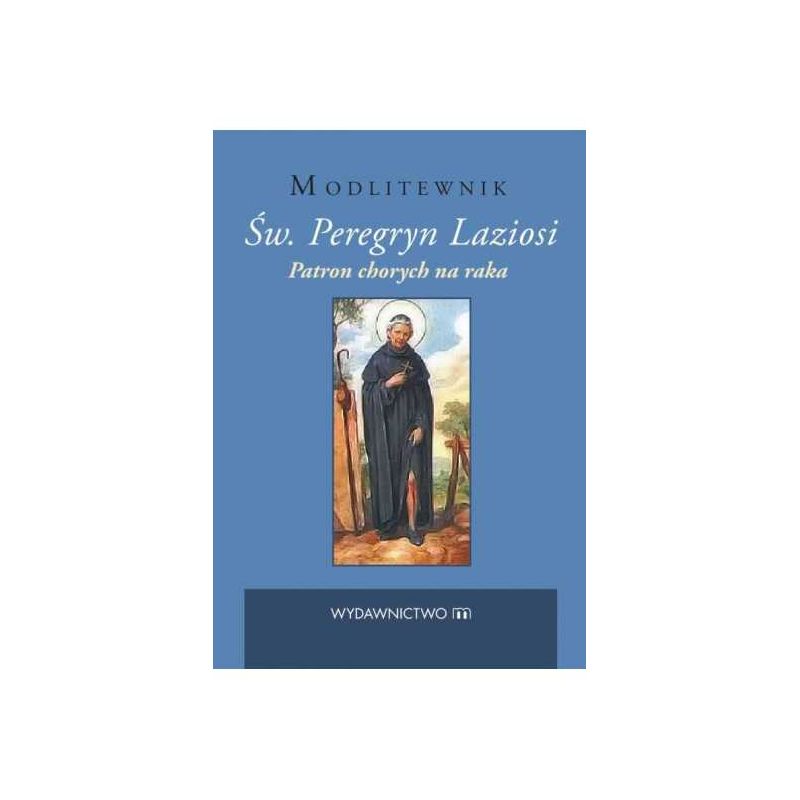 Modlitewnik Św. Peregryn Laziosi. Patron chorych na raka - Modlitewnik Św. Peregryn Laziosi. Patron chorych na raka