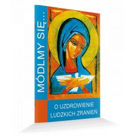 Modlitewnik O uzdrowienie ludzkich zranień - MODLITEWNIKI