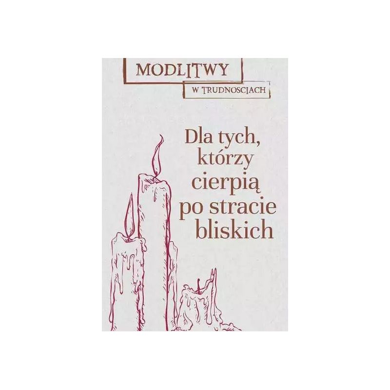 Modlitwy w trudnościach. Dla tych, którzy stracili bliskich - Modlitwy w trudnościach. Dla tych, którzy stracili bliskich