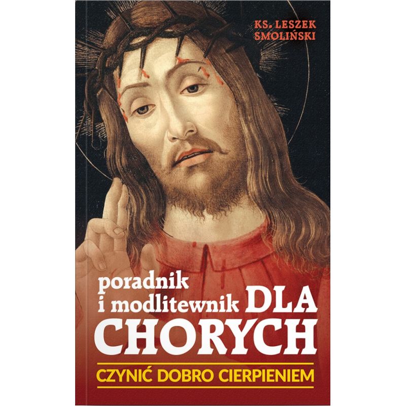 Poradnik i modlitewnik dla chorych Czynić dobro cierpieniem - Poradnik i modlitewnik dla chorych Czynić dobro cierpieniem