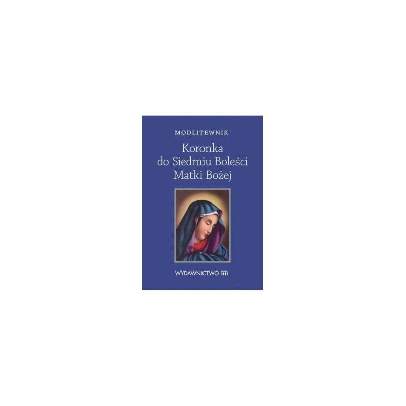 Modlitewnik Koronka do Siedmiu Boleści Matki Bożej - Modlitewnik Koronka do Siedmiu Boleści Matki Bożej